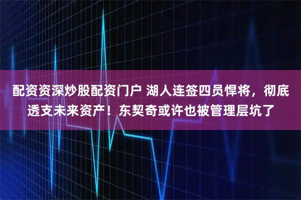 配资资深炒股配资门户 湖人连签四员悍将，彻底透支未来资产！东契奇或许也被管理层坑了